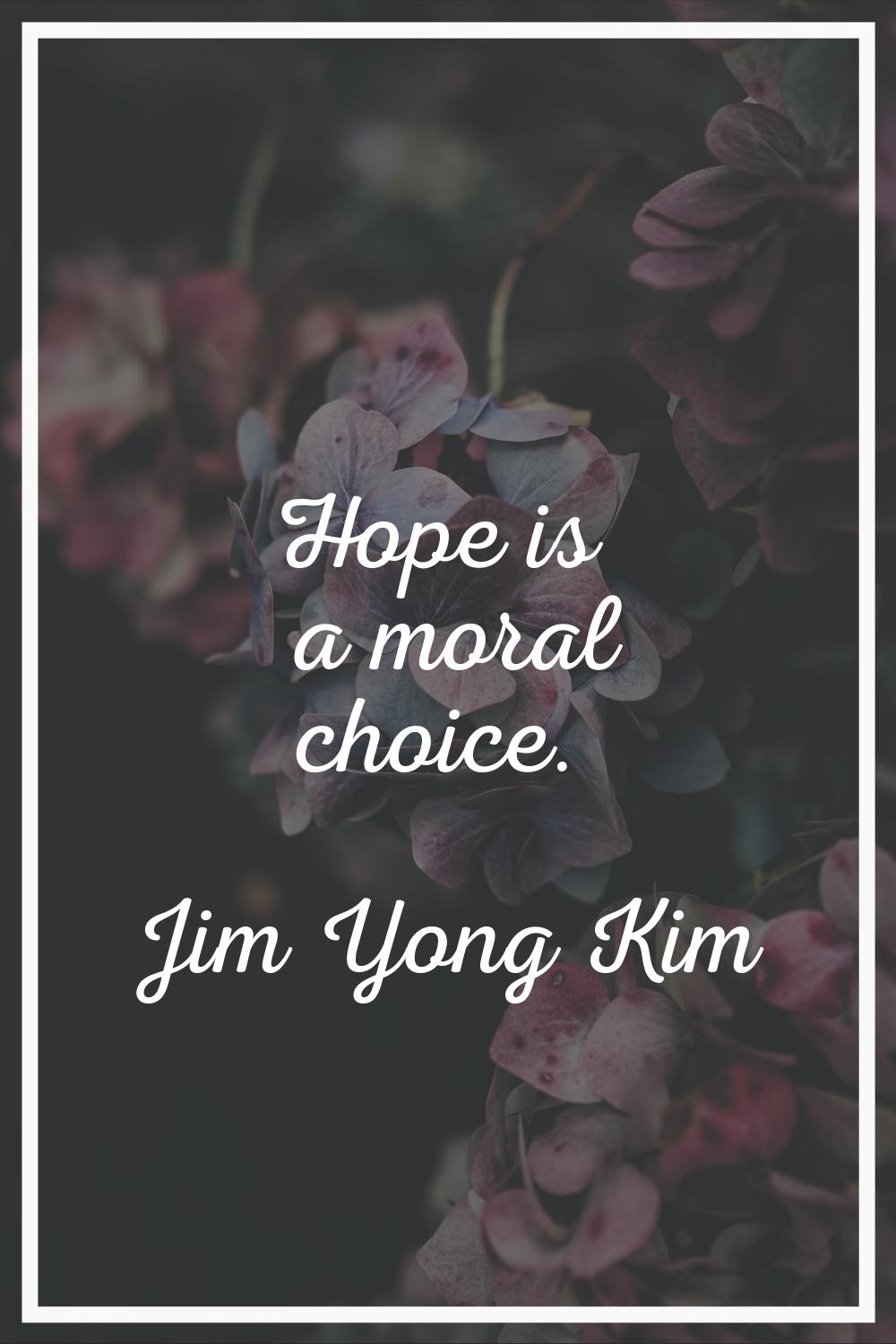 Hope is a moral choice.