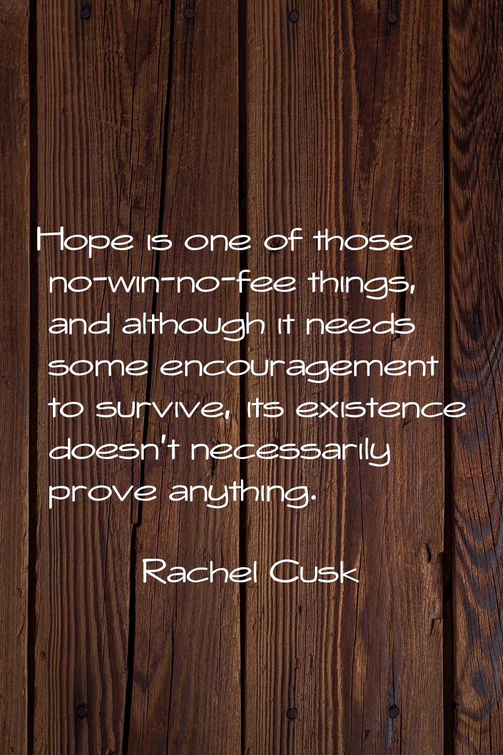 Hope is one of those no-win-no-fee things, and although it needs some encouragement to survive, its