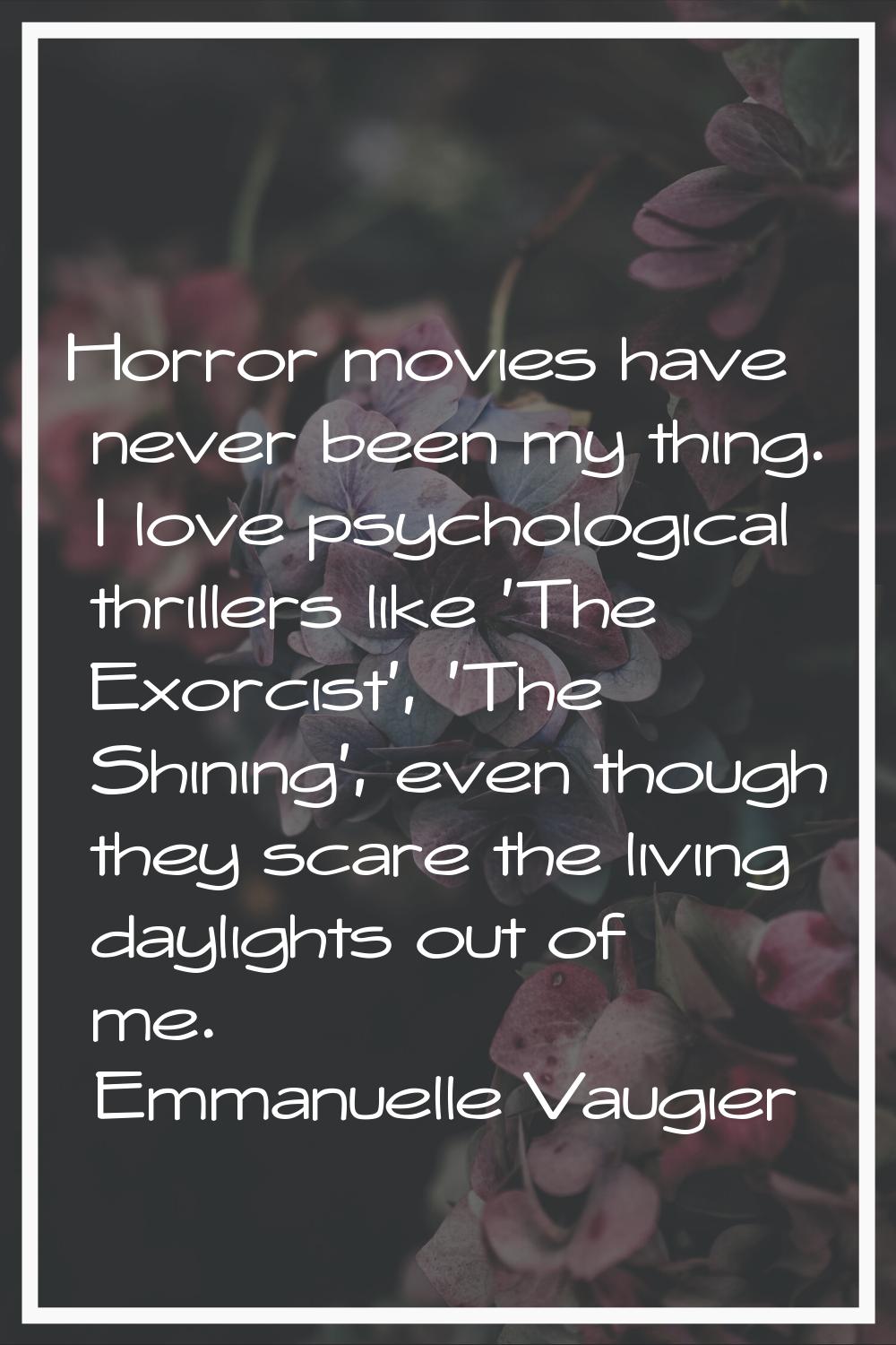 Horror movies have never been my thing. I love psychological thrillers like 'The Exorcist', 'The Sh