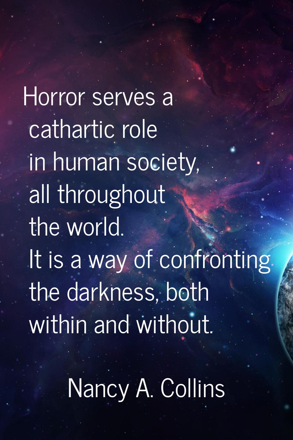 Horror serves a cathartic role in human society, all throughout the world. It is a way of confronti