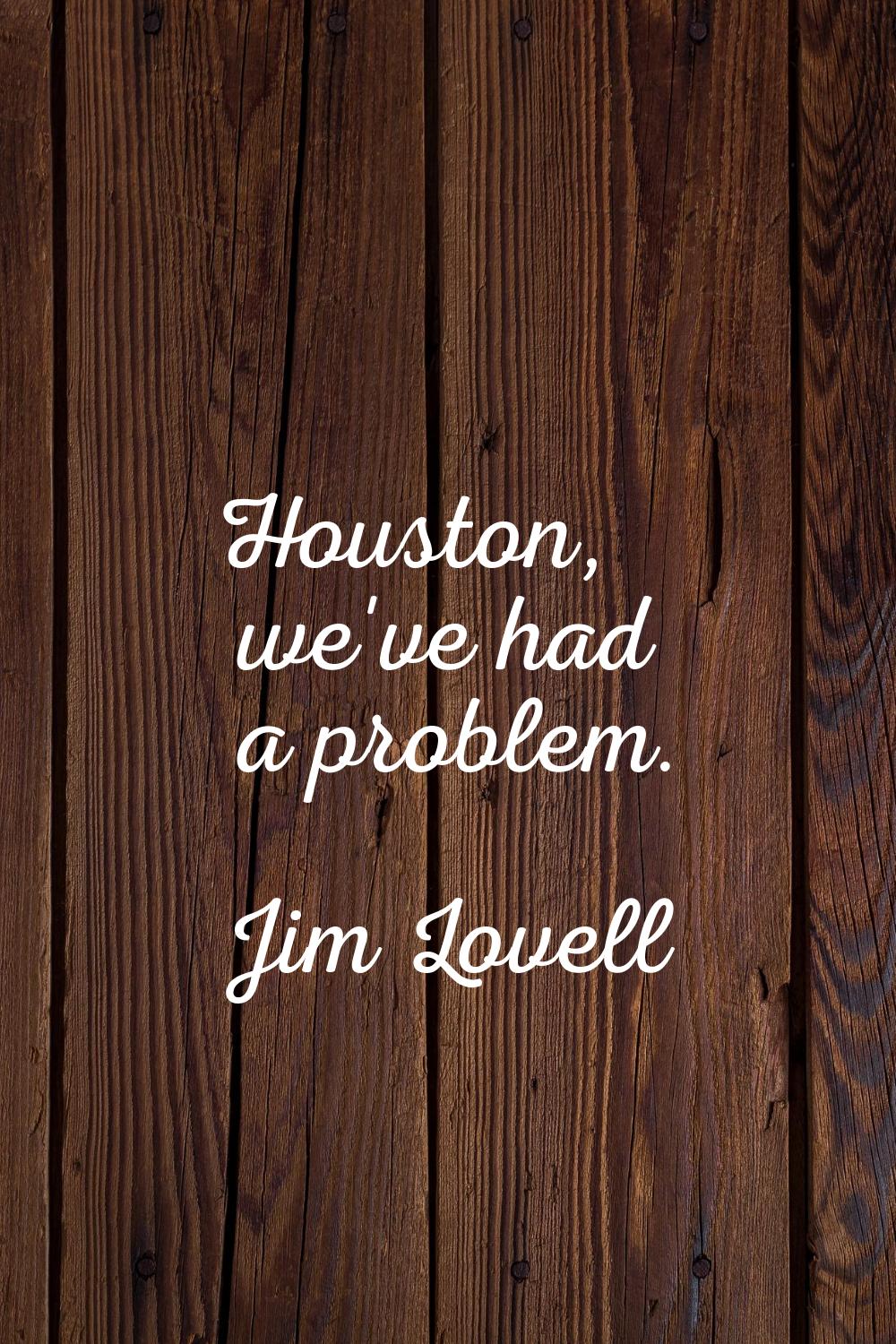 Houston, we've had a problem.