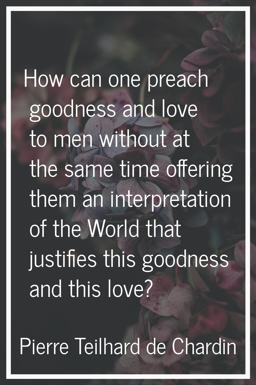How can one preach goodness and love to men without at the same time offering them an interpretatio