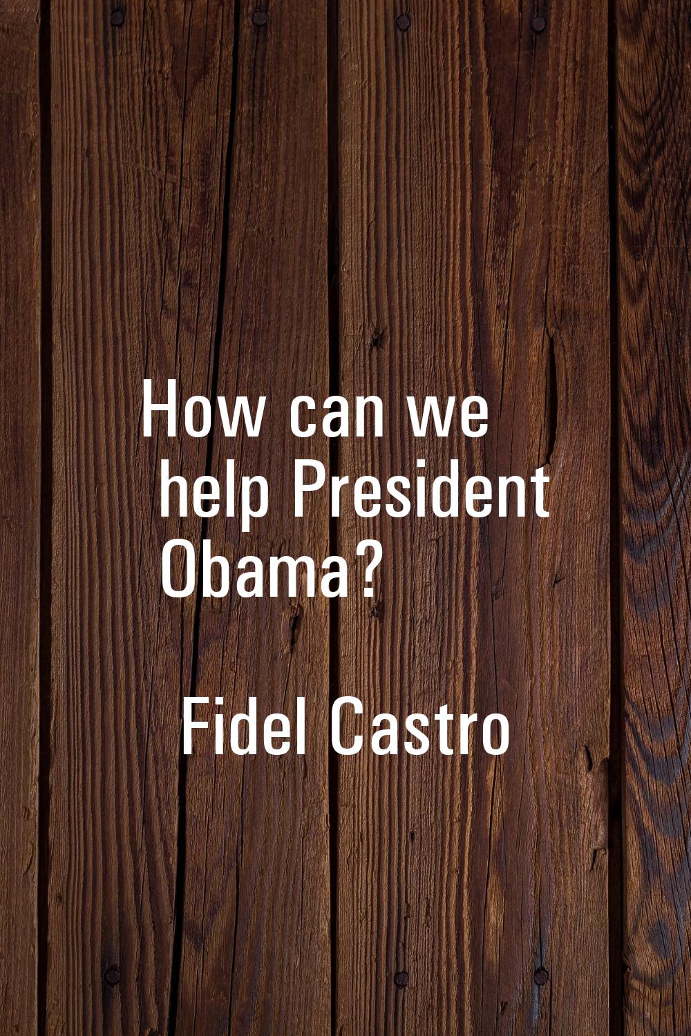 How can we help President Obama?