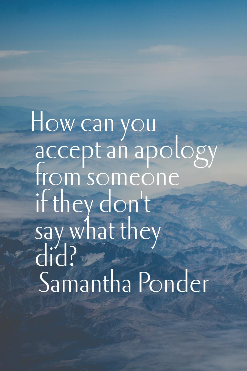 How can you accept an apology from someone if they don't say what they did?