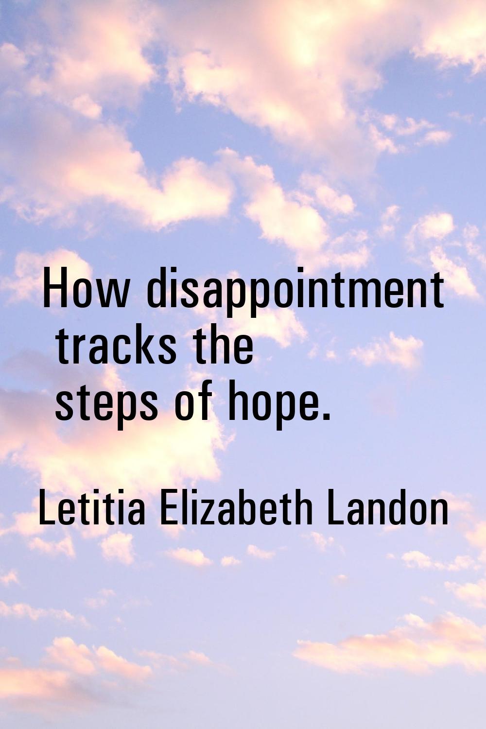 How disappointment tracks the steps of hope.