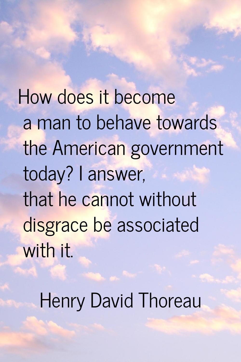 How does it become a man to behave towards the American government today? I answer, that he cannot 