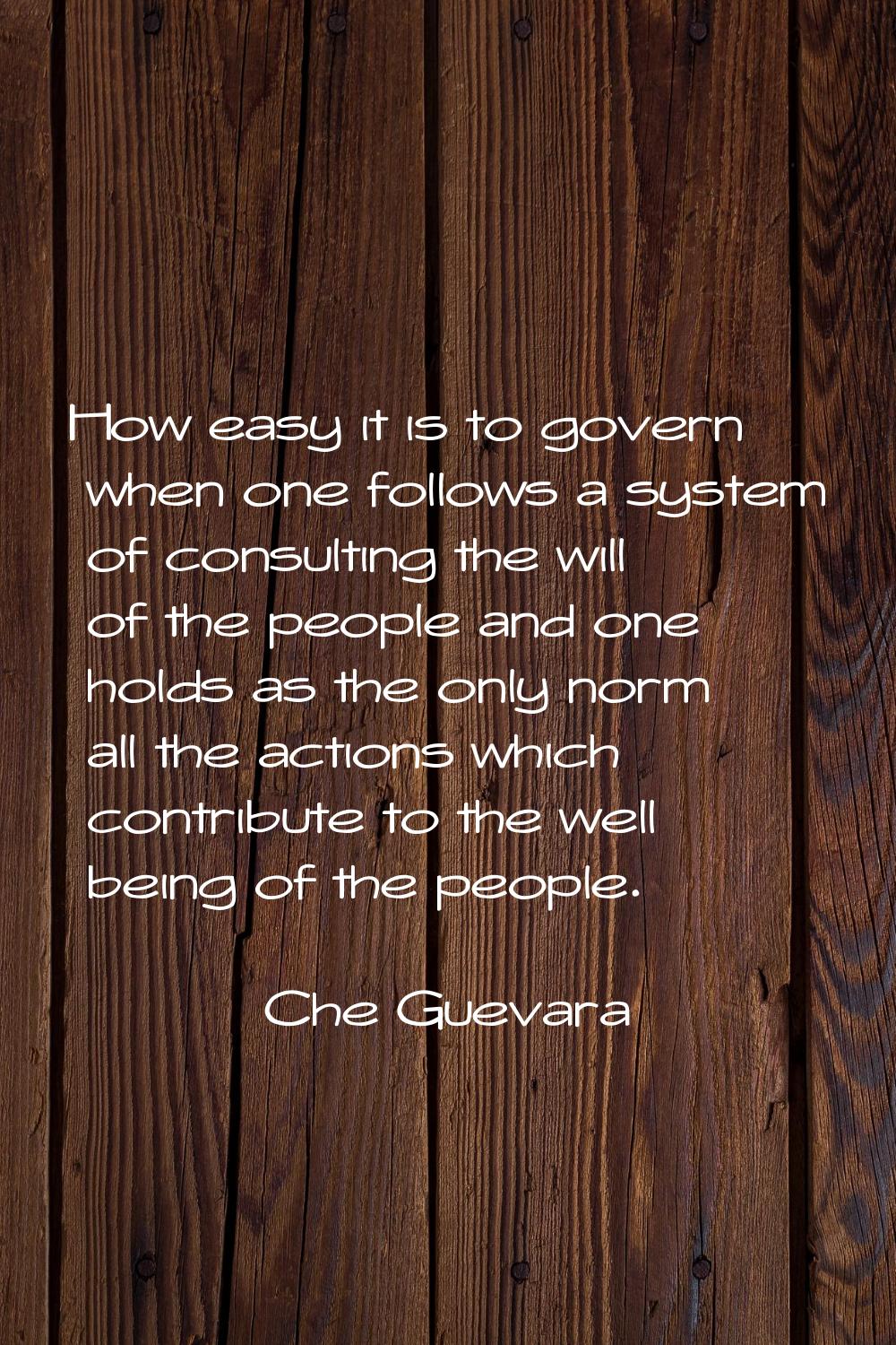 How easy it is to govern when one follows a system of consulting the will of the people and one hol