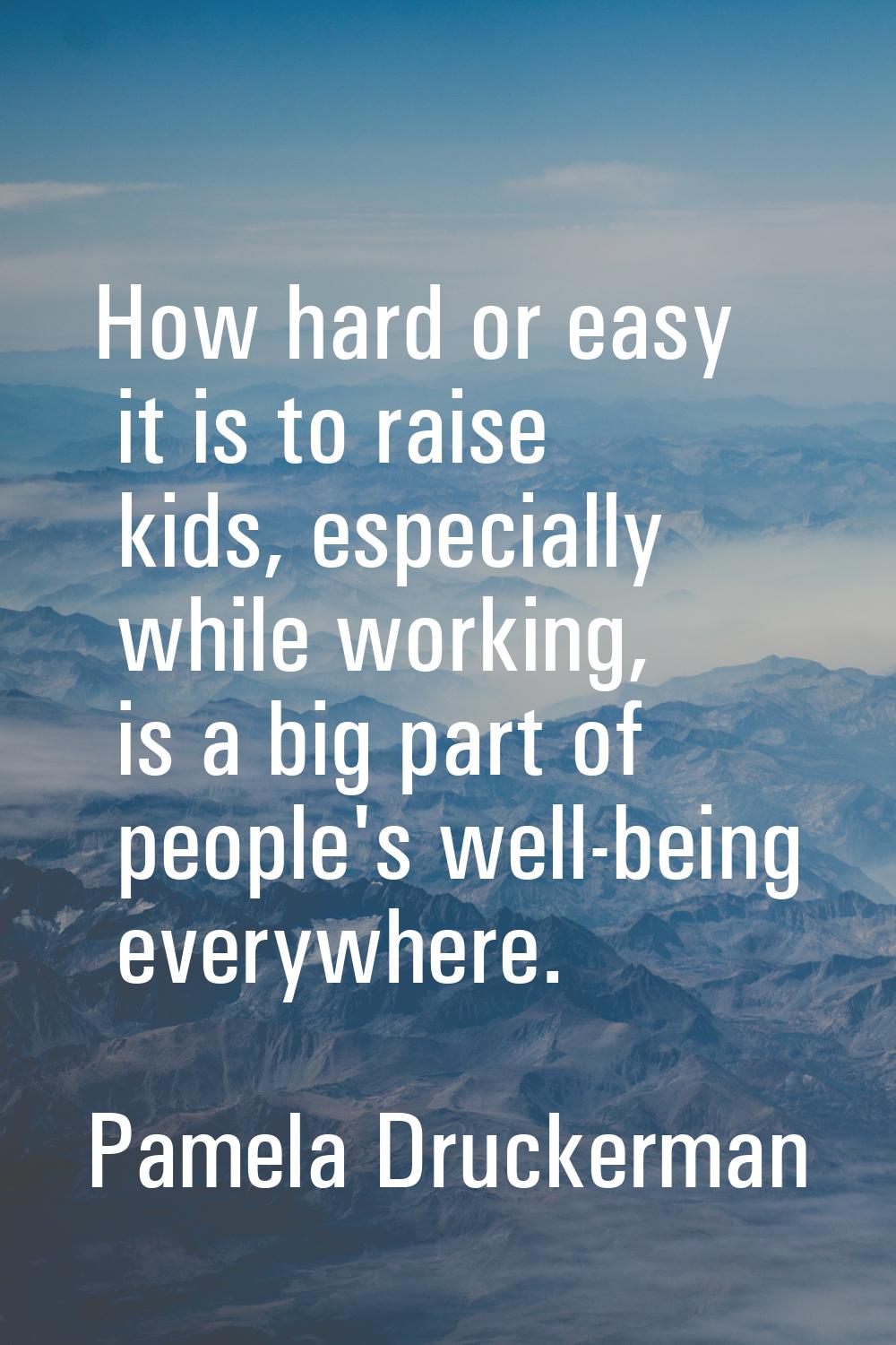 How hard or easy it is to raise kids, especially while working, is a big part of people's well-bein