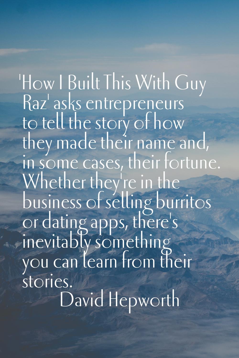 'How I Built This With Guy Raz' asks entrepreneurs to tell the story of how they made their name an