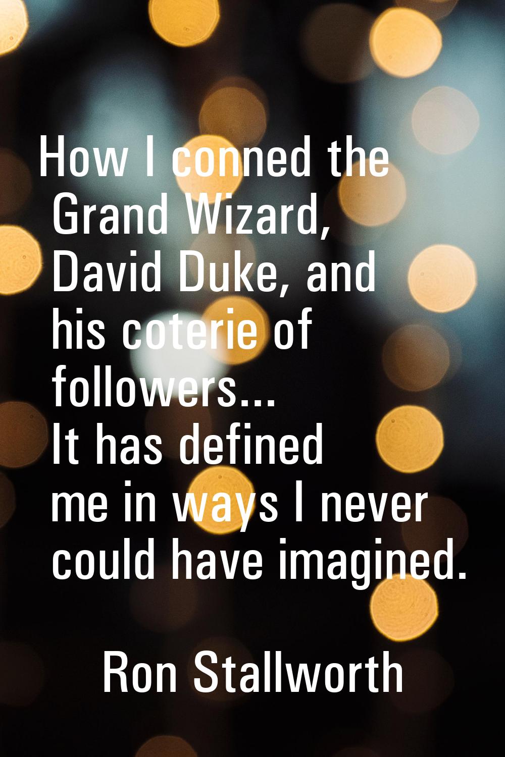 How I conned the Grand Wizard, David Duke, and his coterie of followers... It has defined me in way