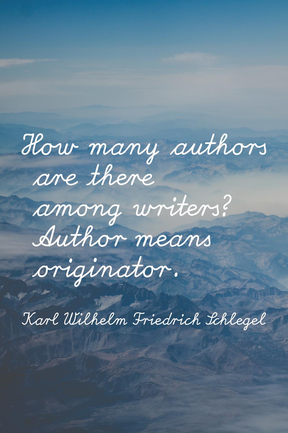 How many authors are there among writers? Author means originator.