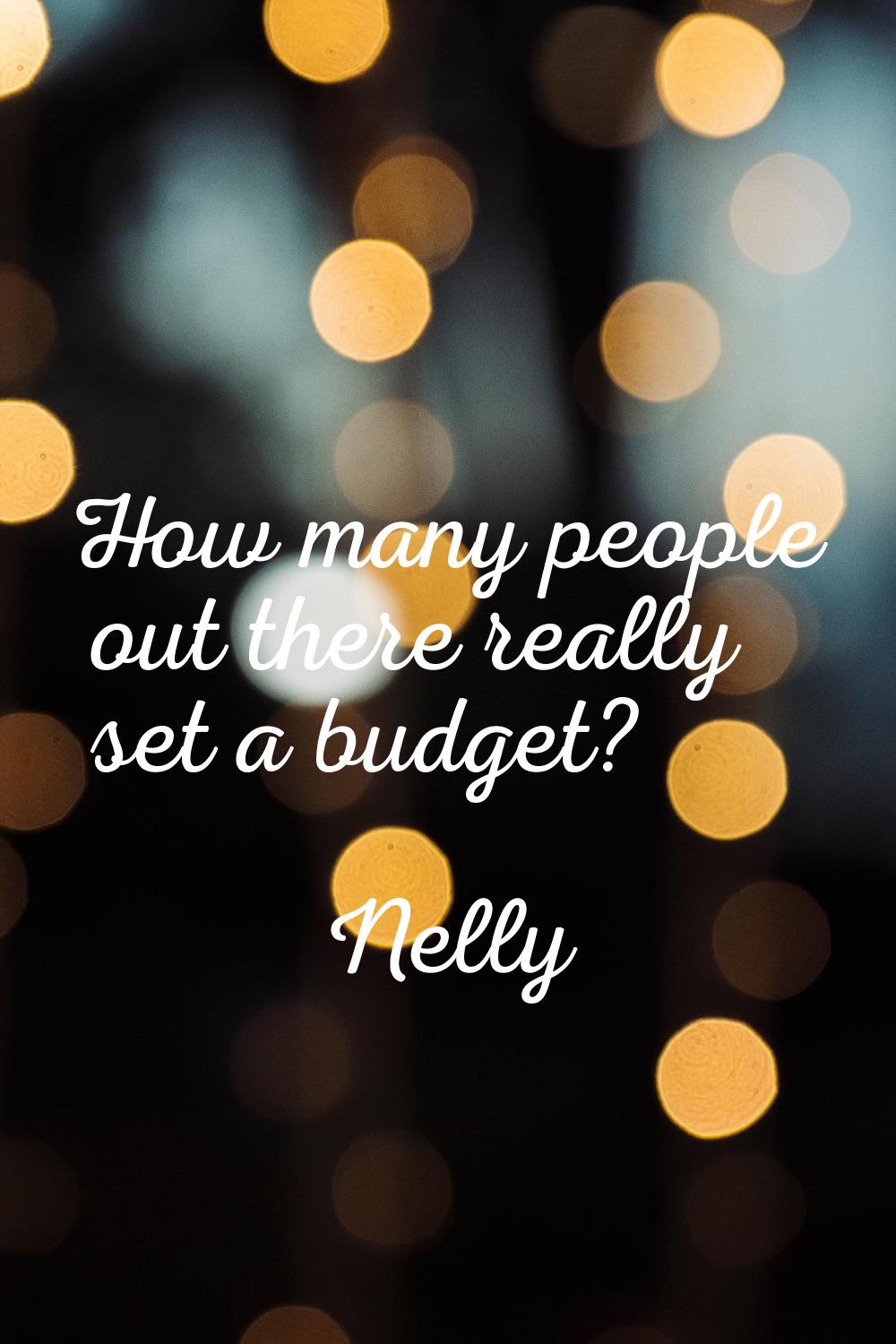 How many people out there really set a budget?