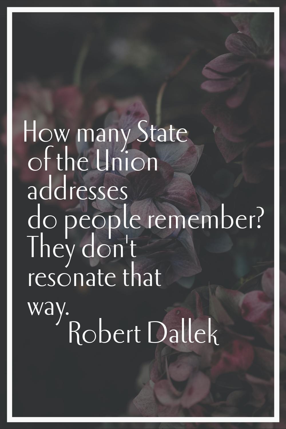 How many State of the Union addresses do people remember? They don't resonate that way.