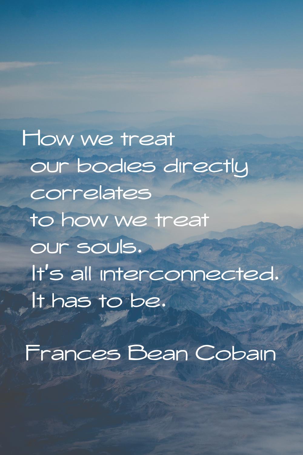 How we treat our bodies directly correlates to how we treat our souls. It's all interconnected. It 