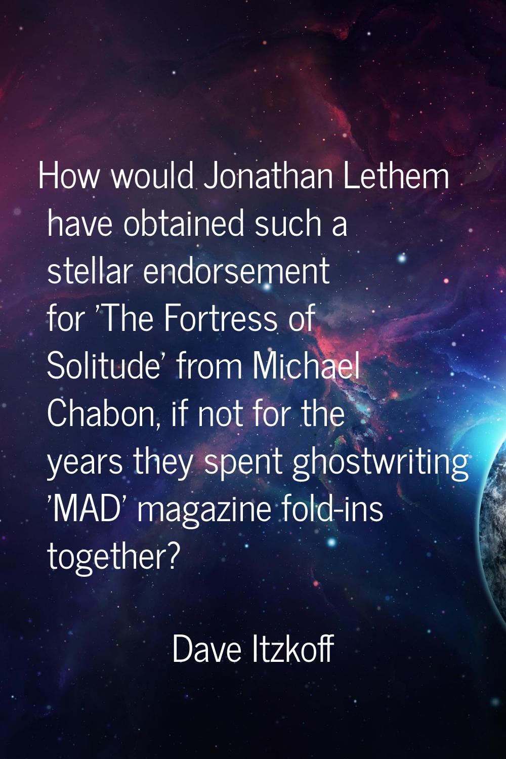 How would Jonathan Lethem have obtained such a stellar endorsement for 'The Fortress of Solitude' f