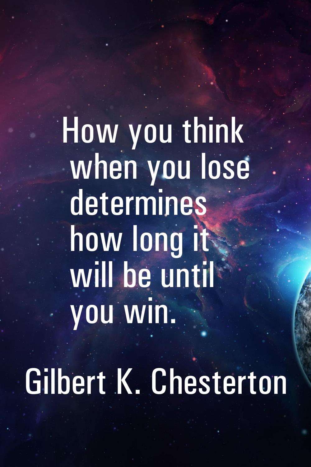How you think when you lose determines how long it will be until you win.
