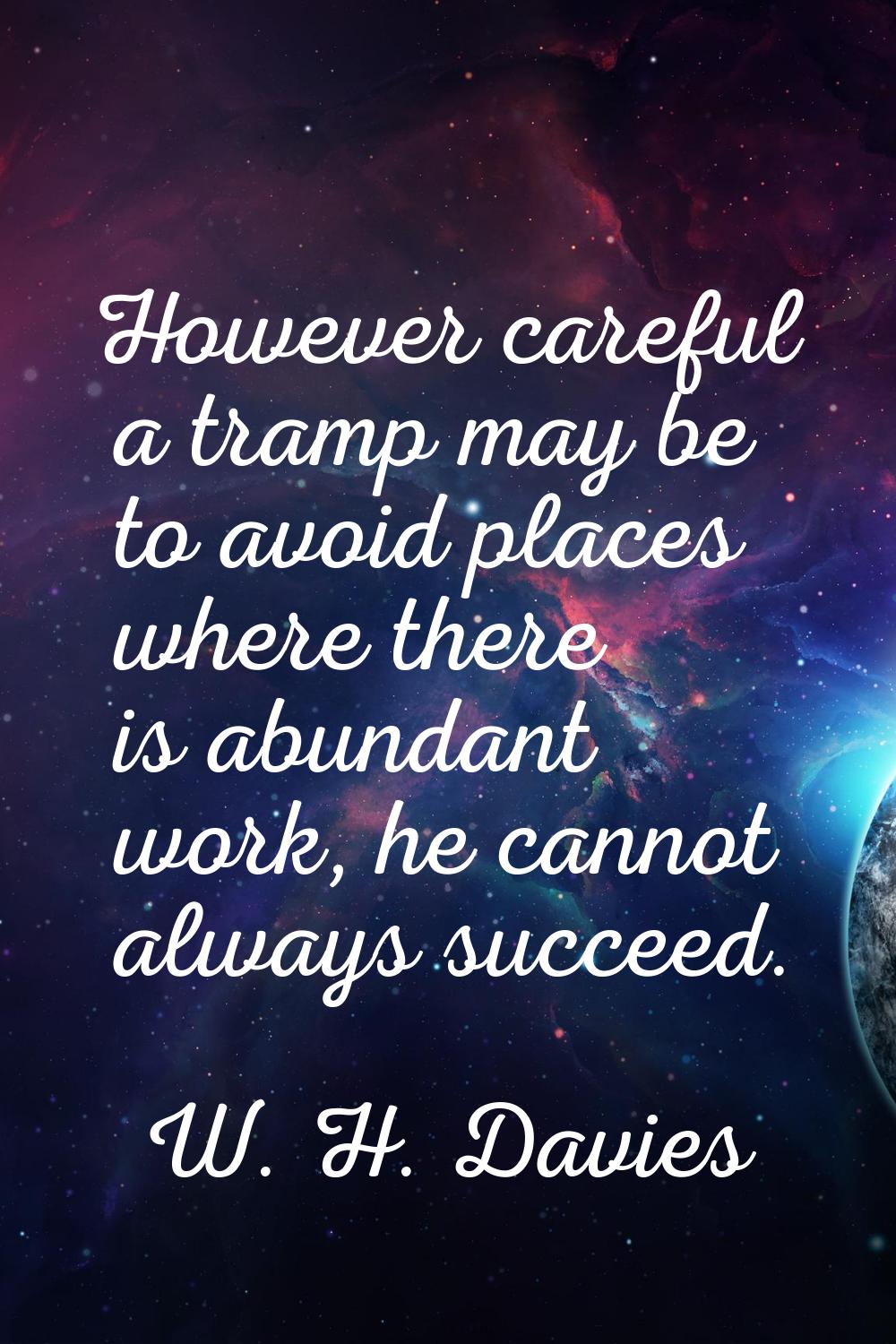 However careful a tramp may be to avoid places where there is abundant work, he cannot always succe