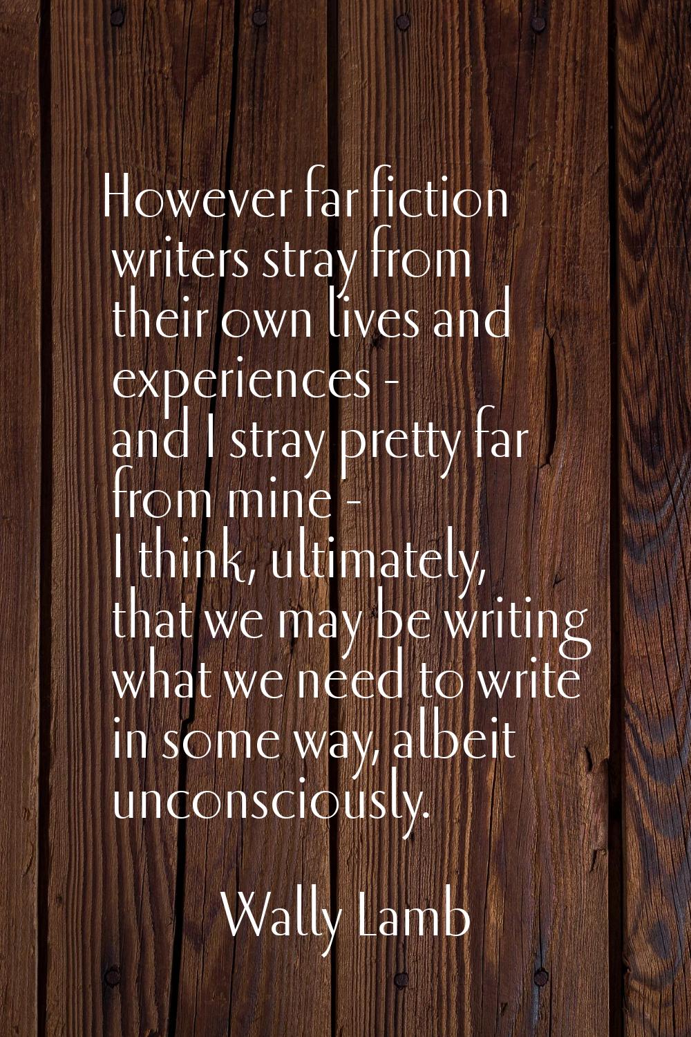 However far fiction writers stray from their own lives and experiences - and I stray pretty far fro