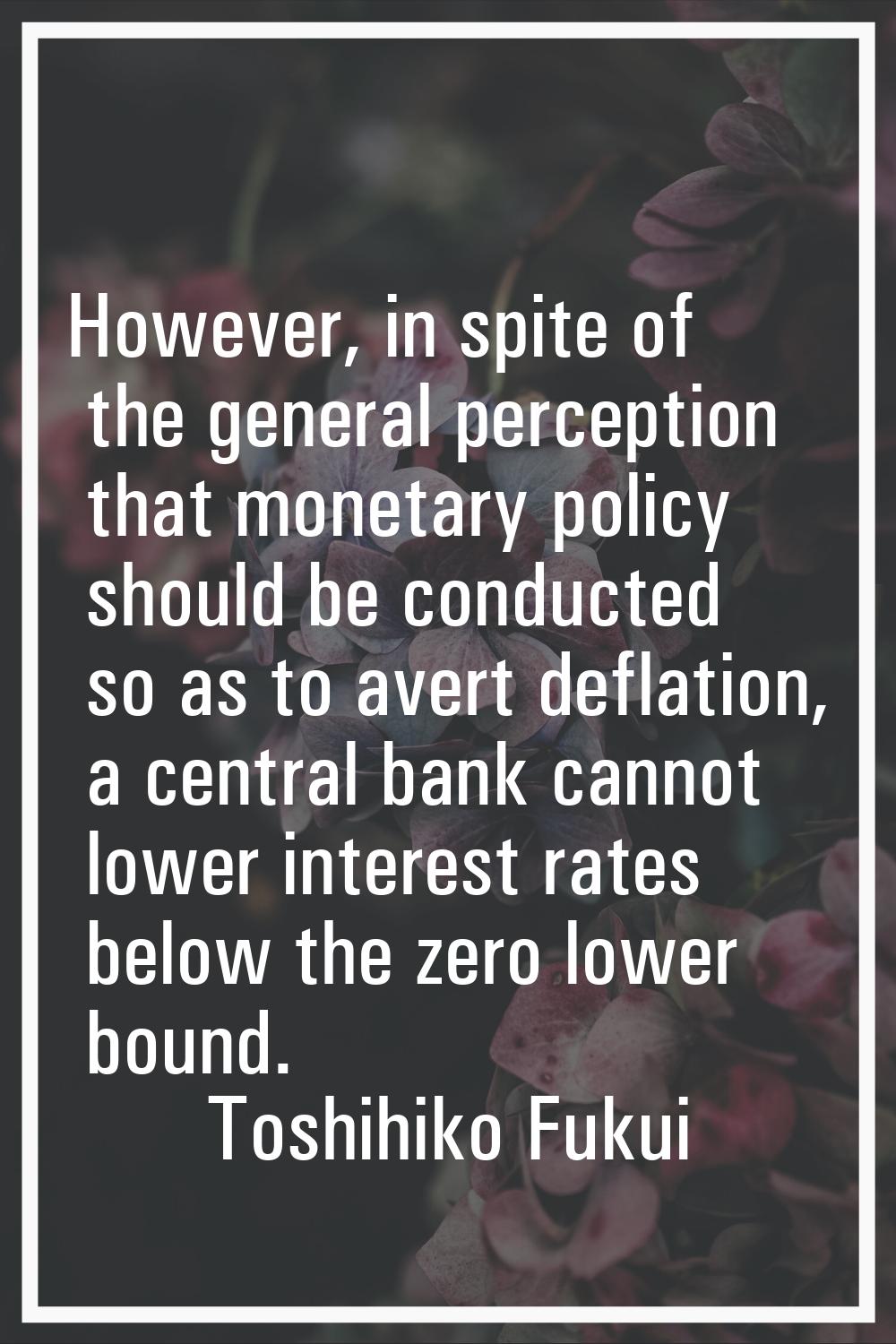 However, in spite of the general perception that monetary policy should be conducted so as to avert