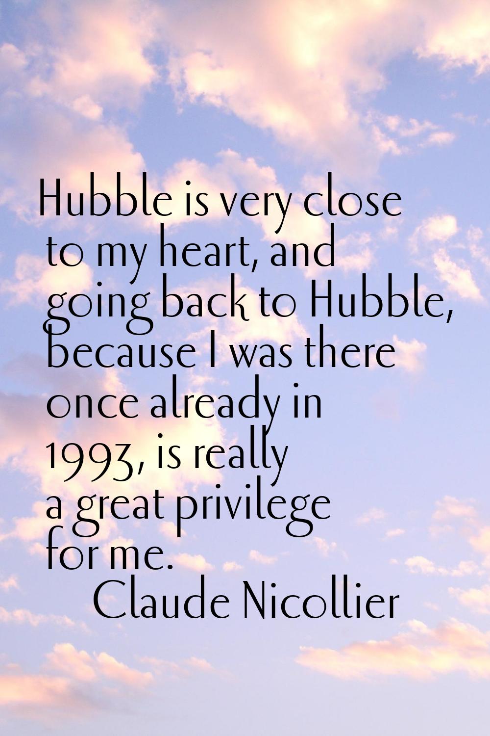 Hubble is very close to my heart, and going back to Hubble, because I was there once already in 199