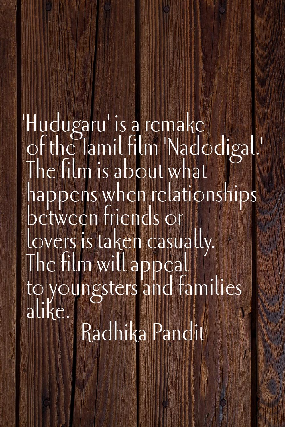 'Hudugaru' is a remake of the Tamil film 'Nadodigal.' The film is about what happens when relations