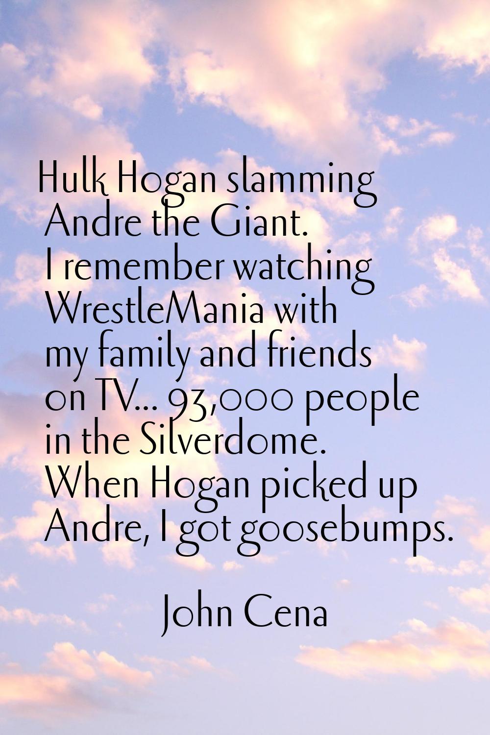 Hulk Hogan slamming Andre the Giant. I remember watching WrestleMania with my family and friends on