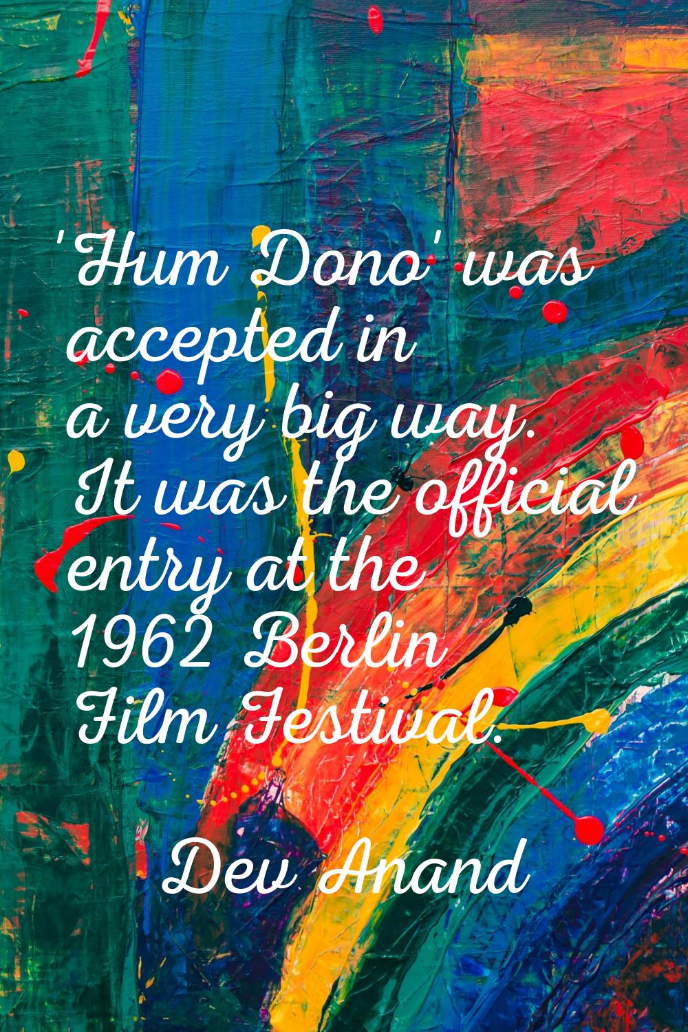 'Hum Dono' was accepted in a very big way. It was the official entry at the 1962 Berlin Film Festiv