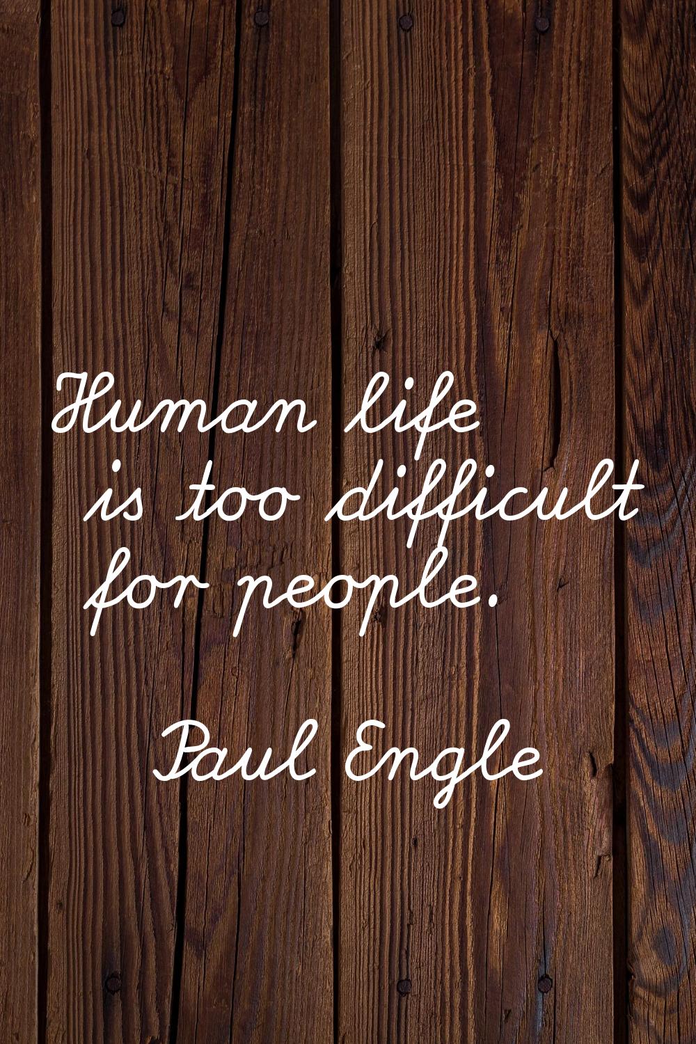 Human life is too difficult for people.