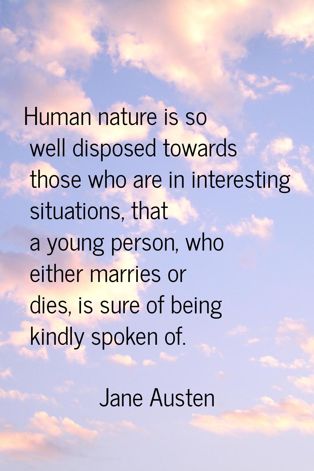 Human nature is so well disposed towards those who are in interesting situations, that a young pers
