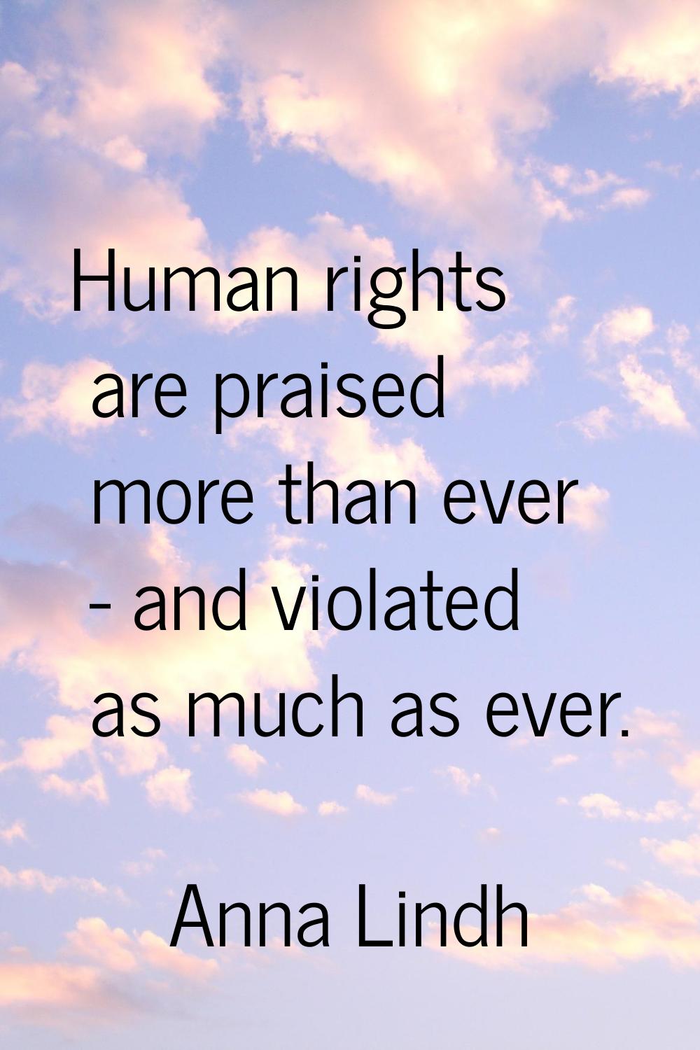 Human rights are praised more than ever - and violated as much as ever.
