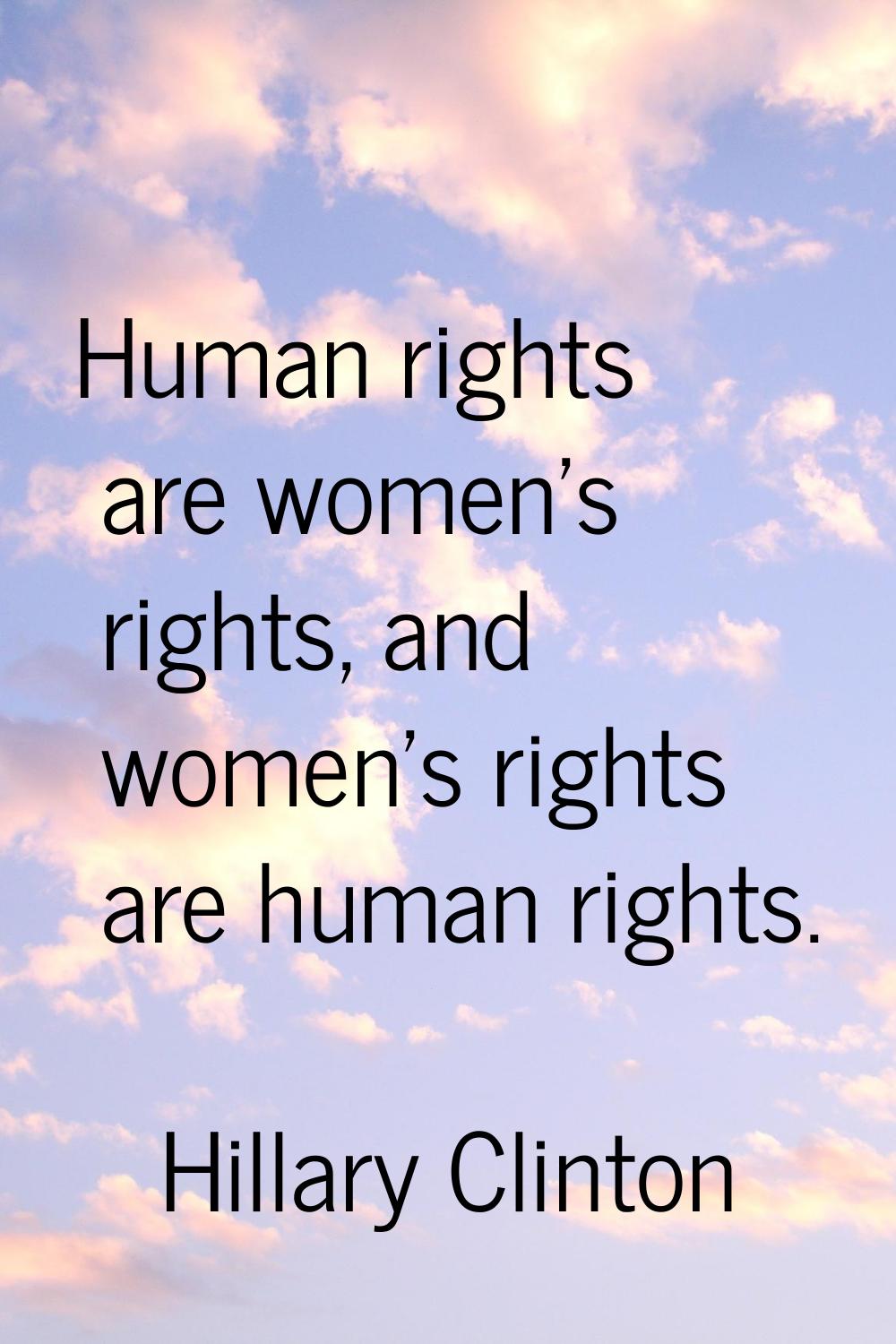 Human rights are women's rights, and women's rights are human rights.