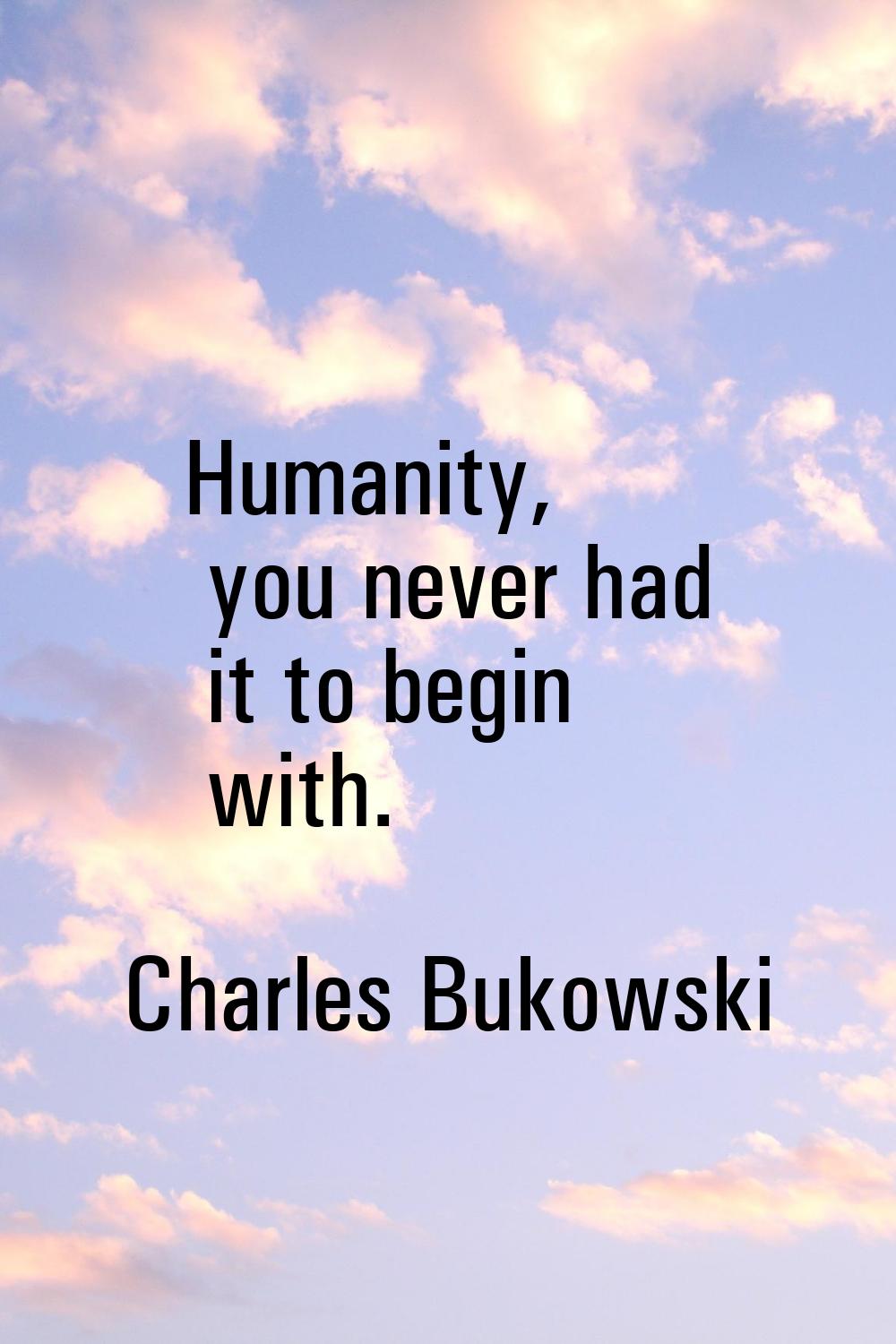 Humanity, you never had it to begin with.