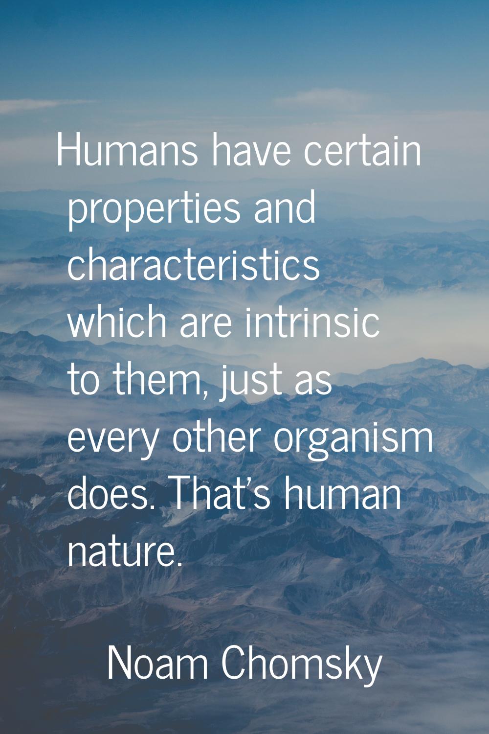 Humans have certain properties and characteristics which are intrinsic to them, just as every other