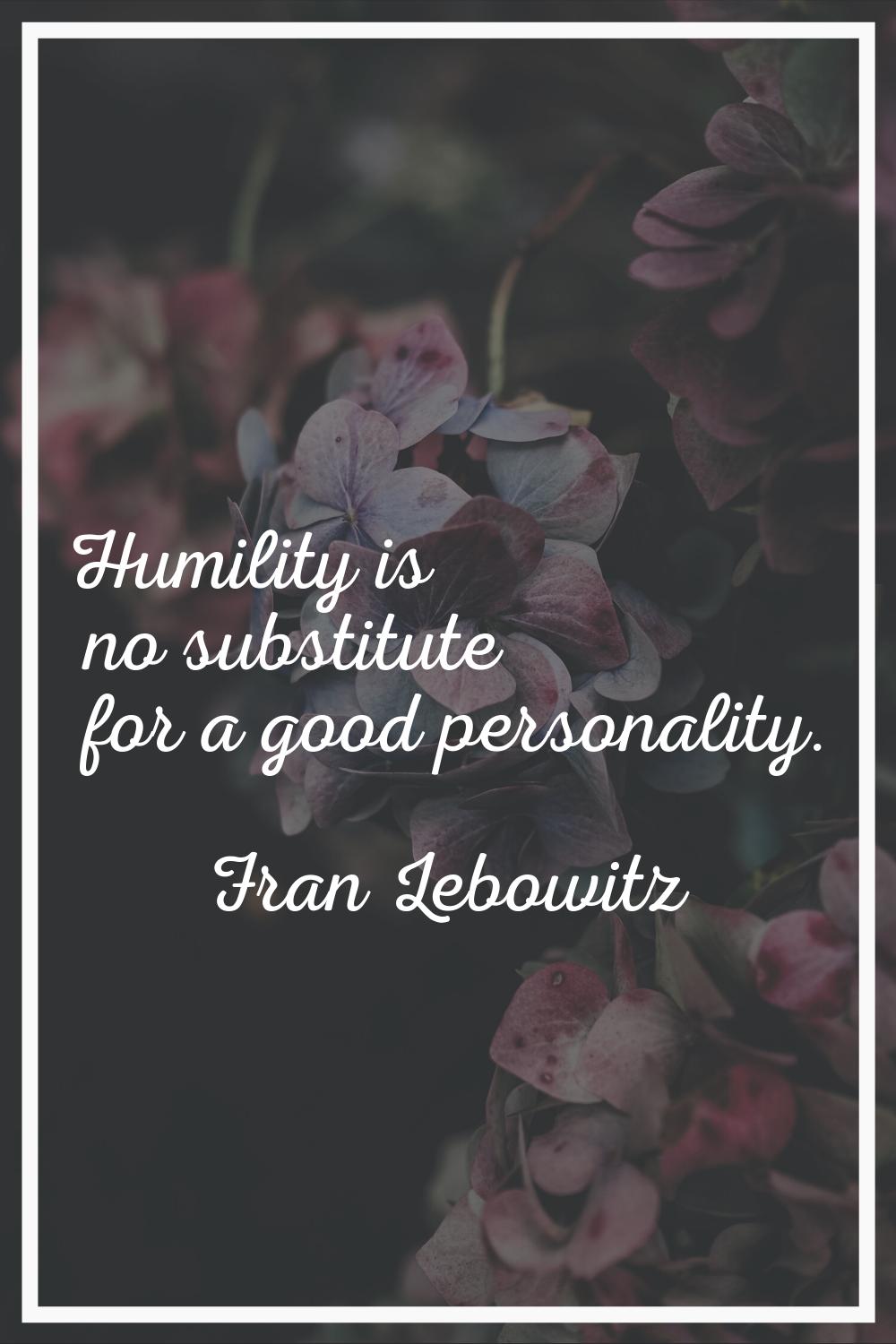 Humility is no substitute for a good personality.