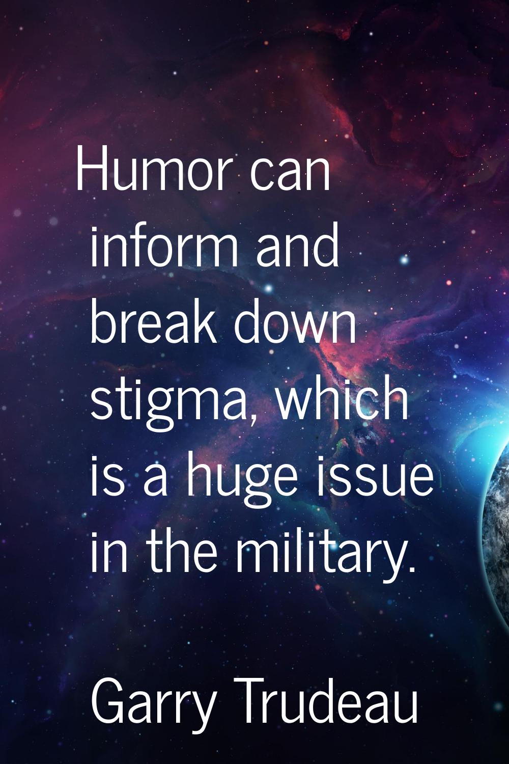 Humor can inform and break down stigma, which is a huge issue in the military.