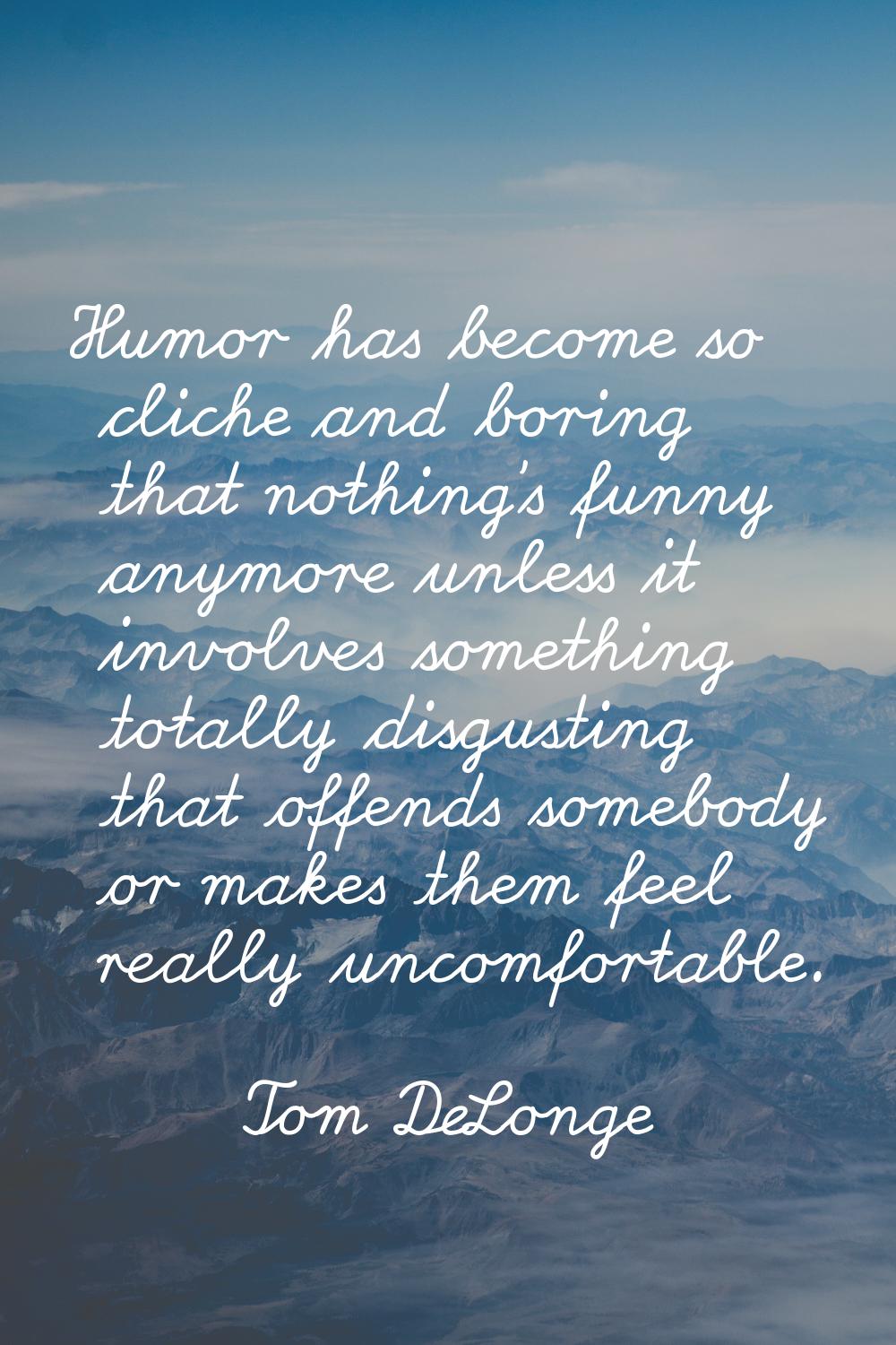 Humor has become so cliche and boring that nothing's funny anymore unless it involves something tot