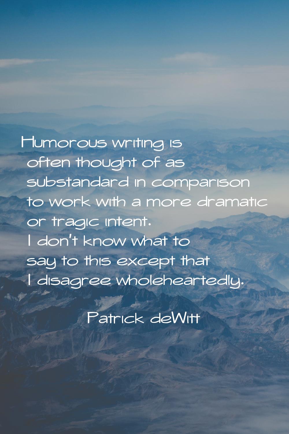 Humorous writing is often thought of as substandard in comparison to work with a more dramatic or t