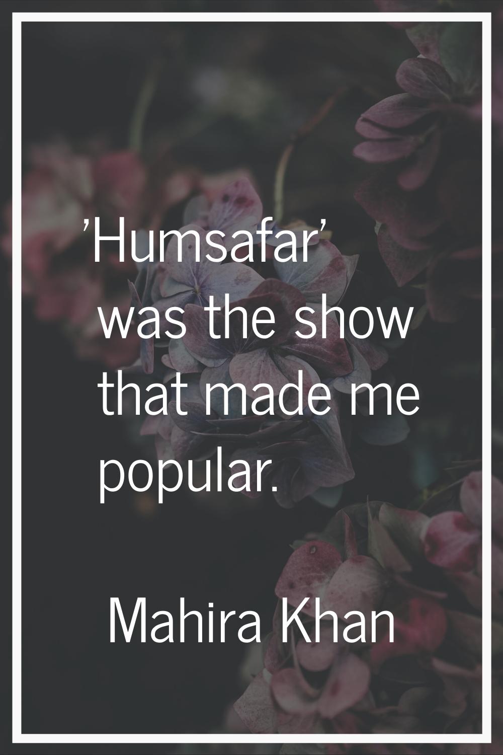 'Humsafar' was the show that made me popular.