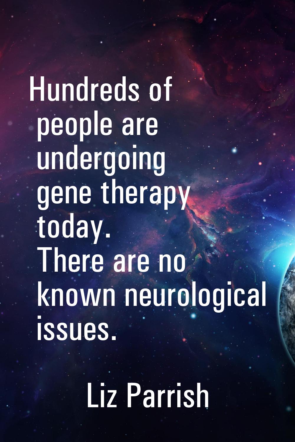 Hundreds of people are undergoing gene therapy today. There are no known neurological issues.