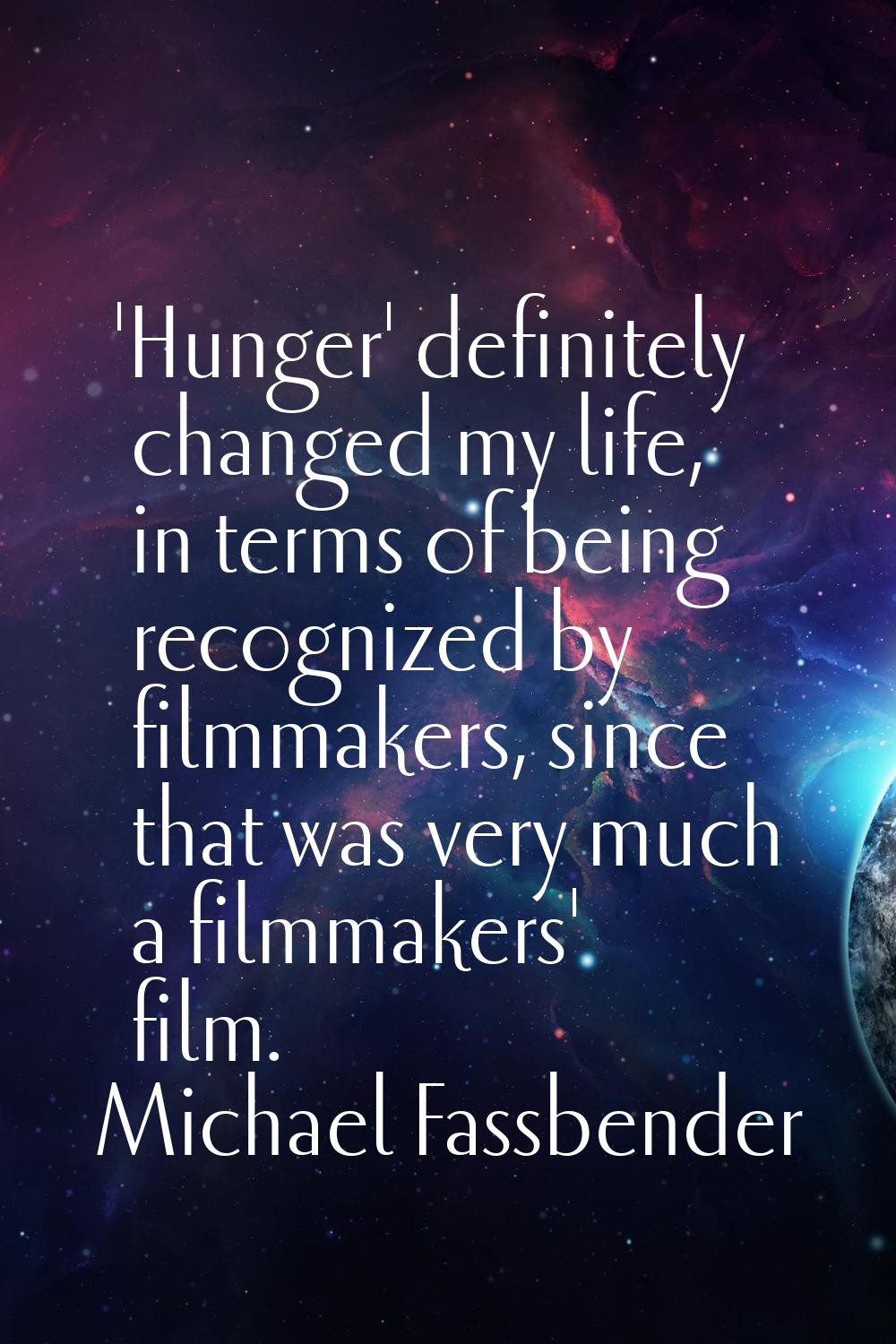 'Hunger' definitely changed my life, in terms of being recognized by filmmakers, since that was ver