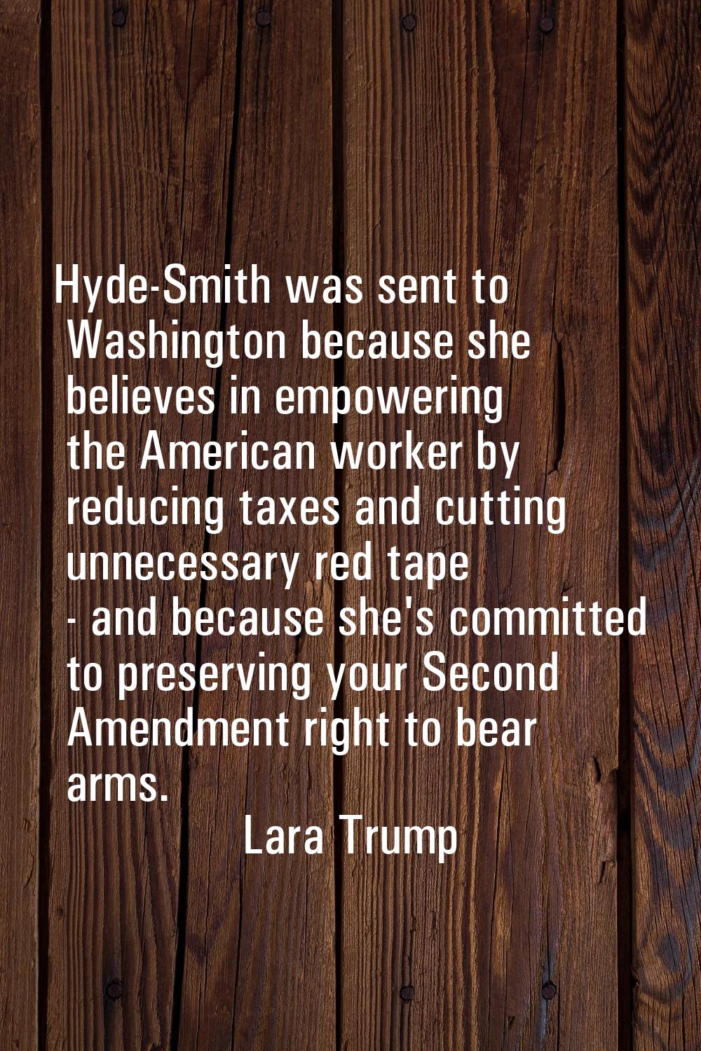 Hyde-Smith was sent to Washington because she believes in empowering the American worker by reducin