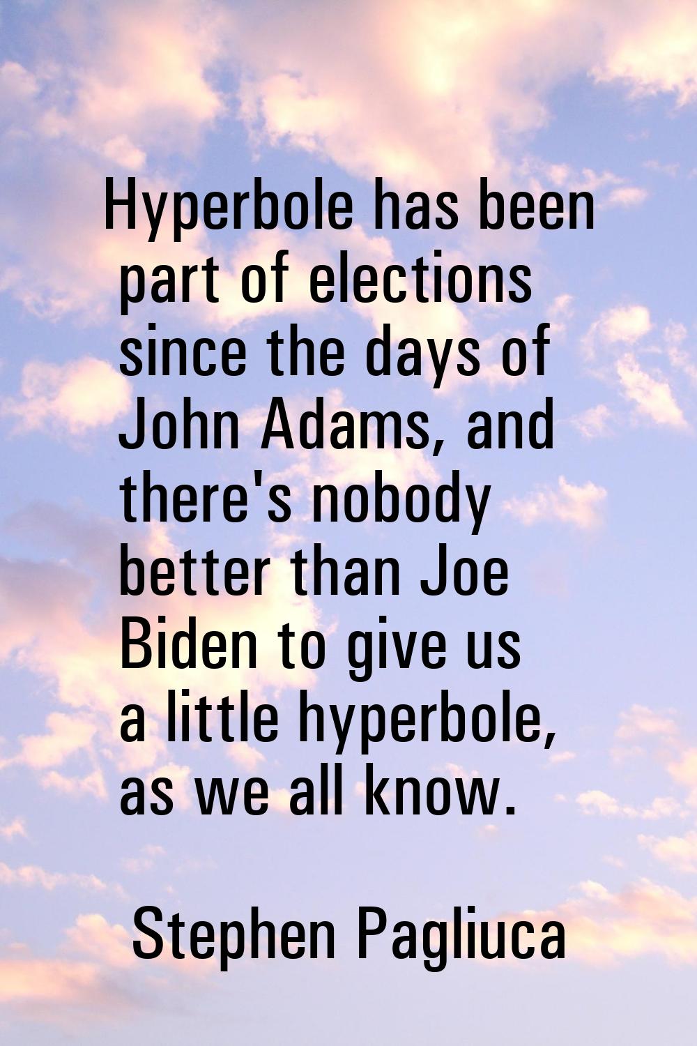 Hyperbole has been part of elections since the days of John Adams, and there's nobody better than J