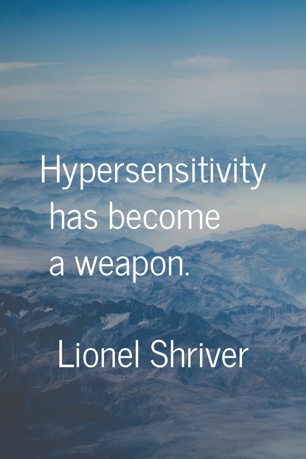 Hypersensitivity has become a weapon.