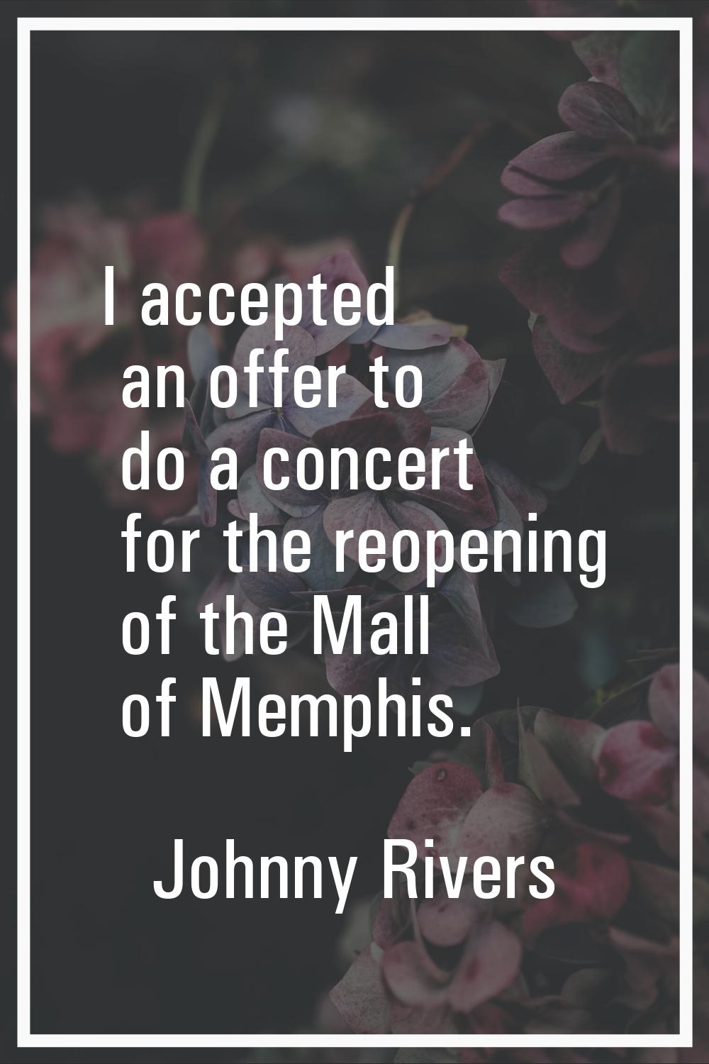 I accepted an offer to do a concert for the reopening of the Mall of Memphis.