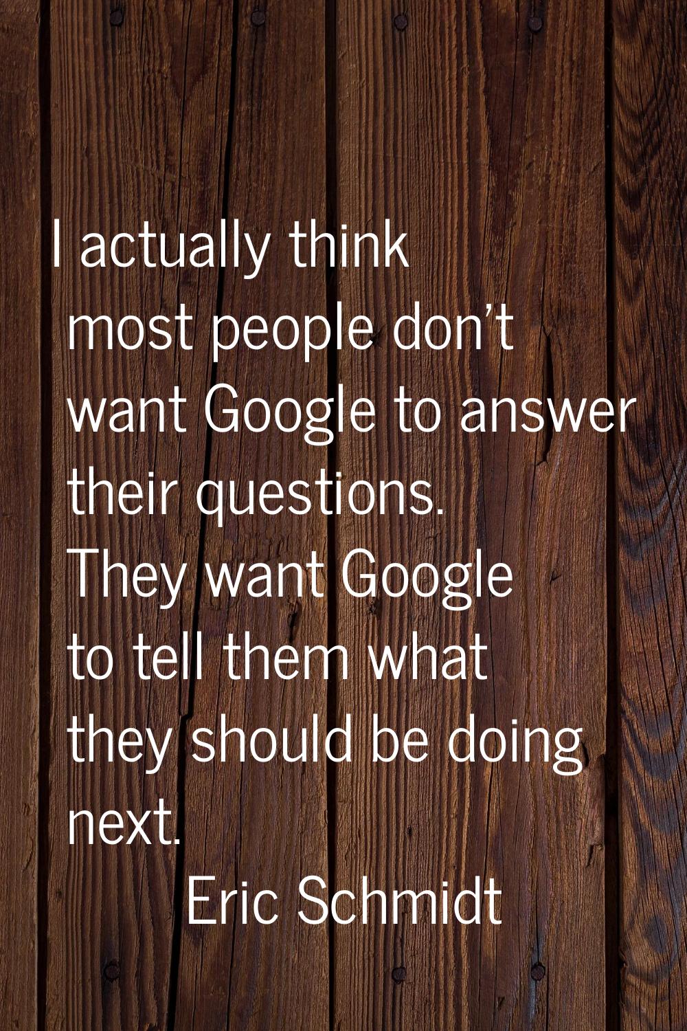 I actually think most people don't want Google to answer their questions. They want Google to tell 