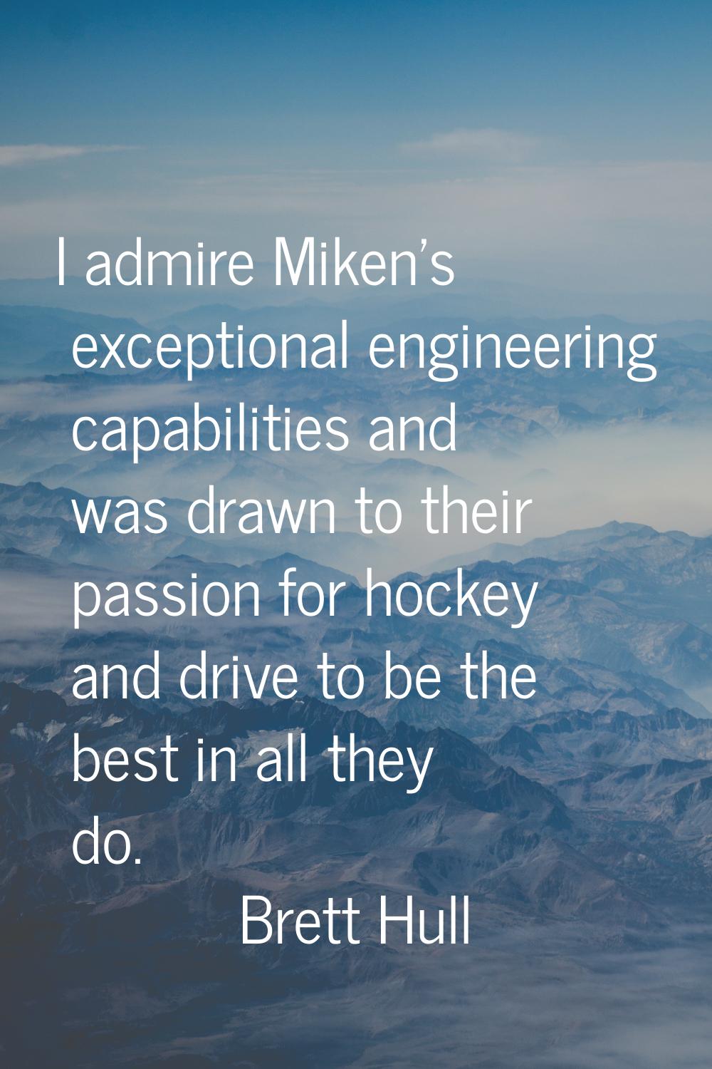 I admire Miken's exceptional engineering capabilities and was drawn to their passion for hockey and