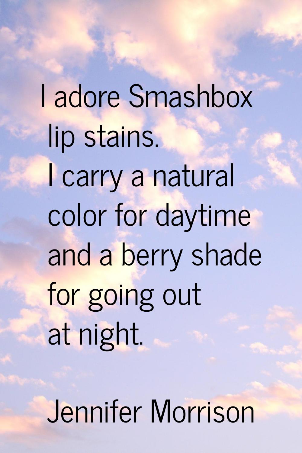 I adore Smashbox lip stains. I carry a natural color for daytime and a berry shade for going out at