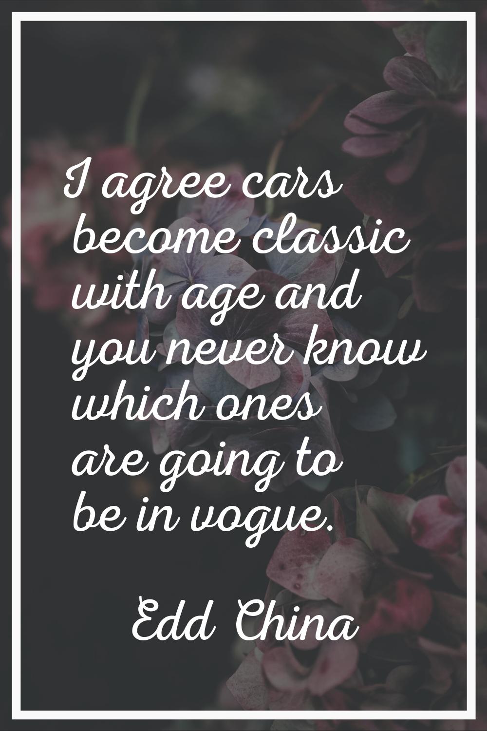 I agree cars become classic with age and you never know which ones are going to be in vogue.