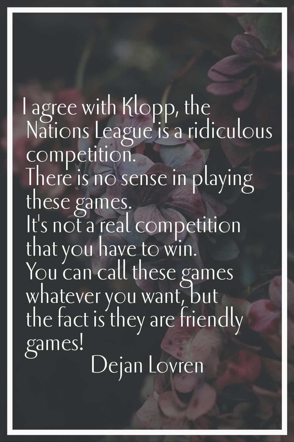 I agree with Klopp, the Nations League is a ridiculous competition. There is no sense in playing th