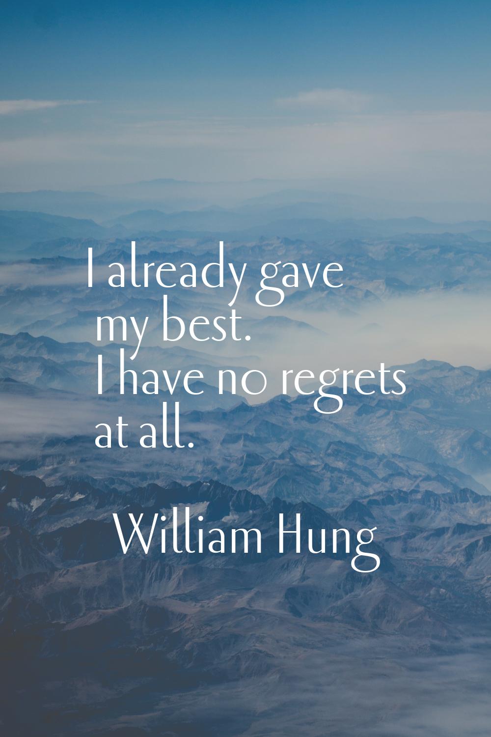 I already gave my best. I have no regrets at all.